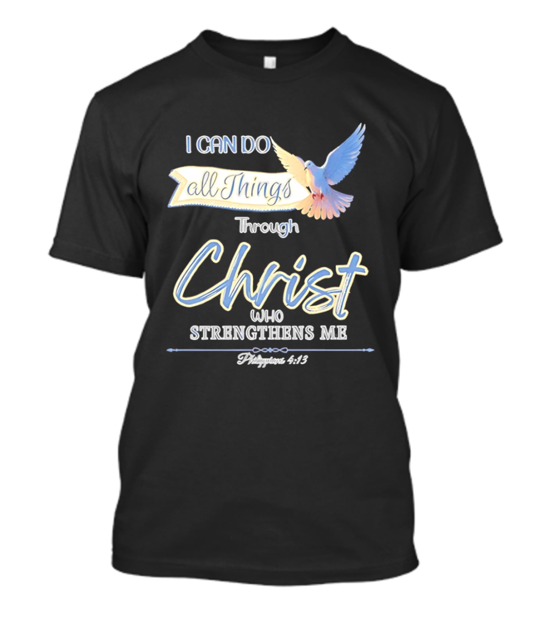 I Can Do All Things Through Christ Who Strengthens Me Philippians 4:13 Dove T-Shirt