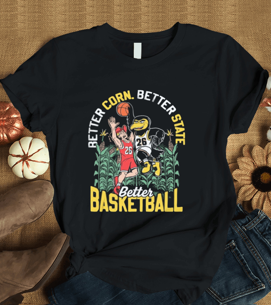 Iowa Hawkeyes Better Corn Better State Better Basketball Over Nebraska Cornhuskers T-Shirt