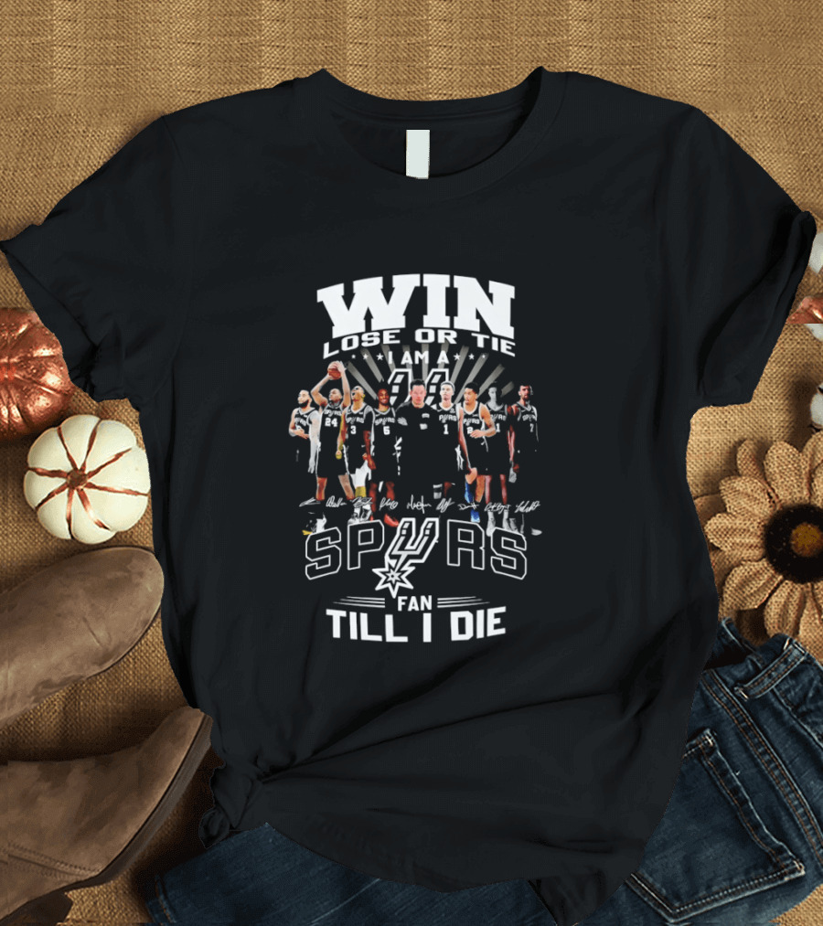 Win Lose Or Tie I Am A Spurs Fan Till I Die San Antonio NBA T-Shirt