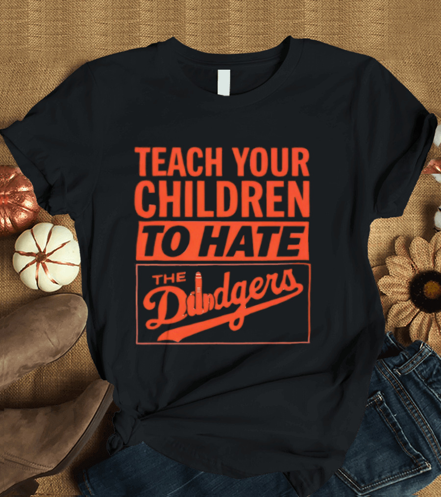 Teach Your Children To Hate The Dodgers T-Shirt