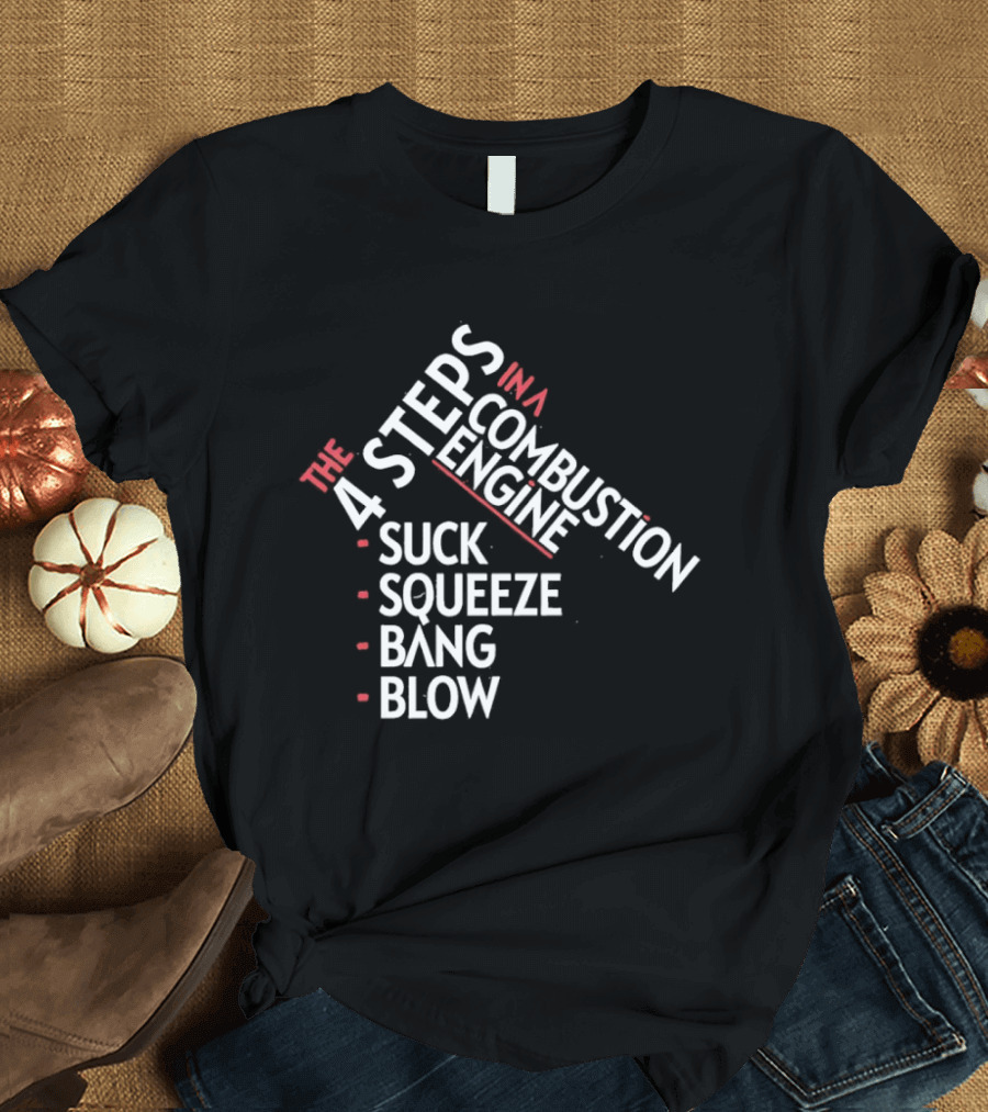 4 Steps In A Combustion Engine Suck Squeeze Bang Blow T-Shirt