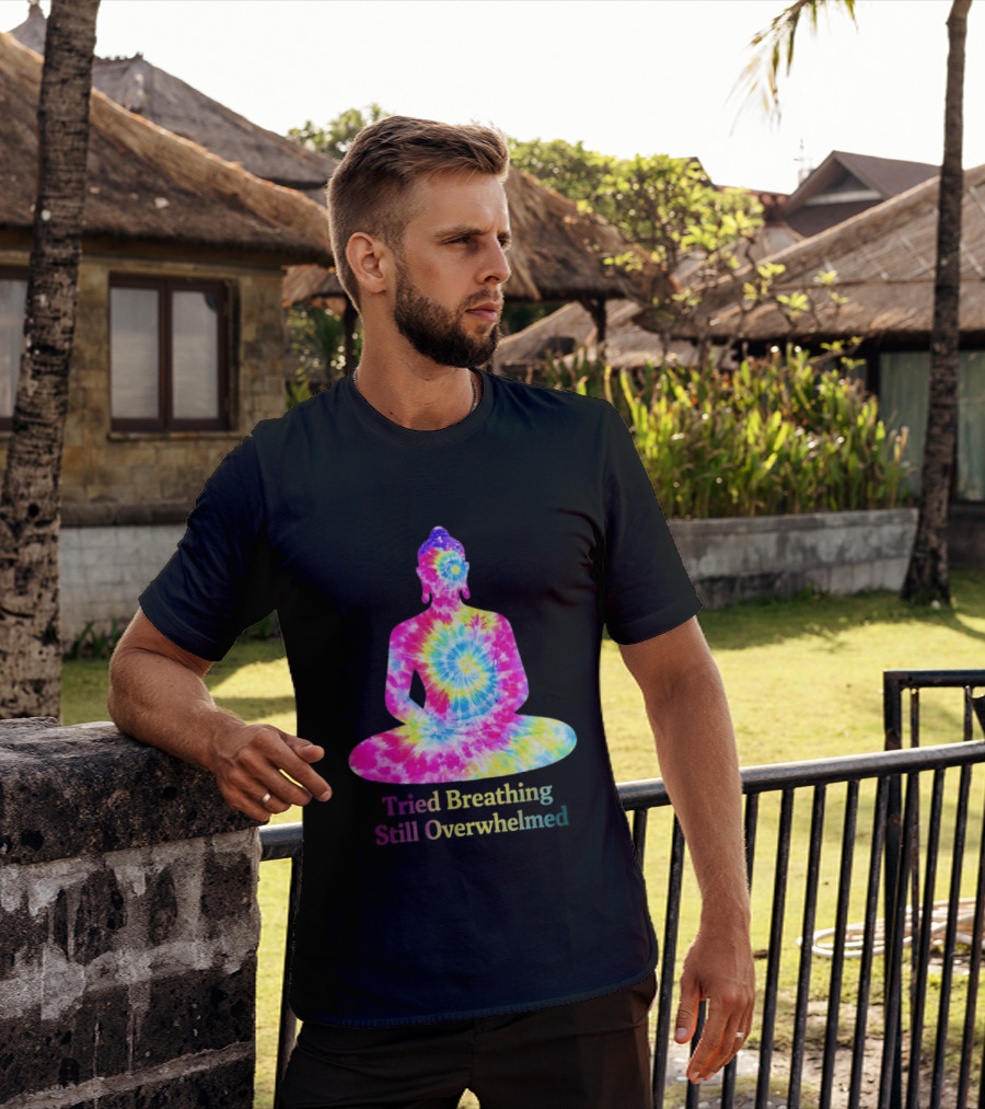 Tried Breathing Still Overwhelmed Tie Dye Buddha Meditation T-Shirt