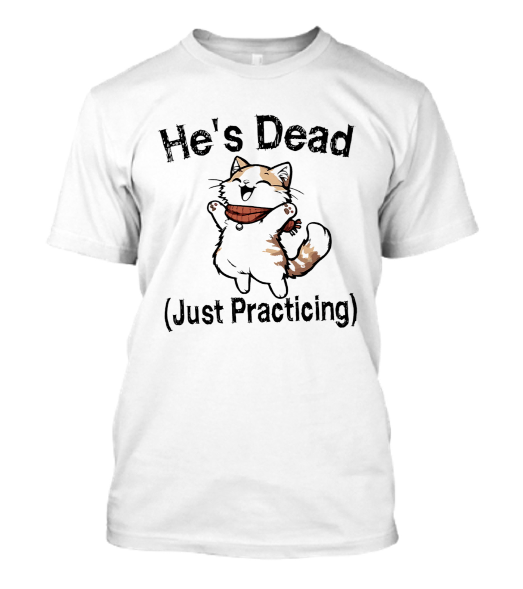 He's Dead Just Practicing Cat T-Shirt