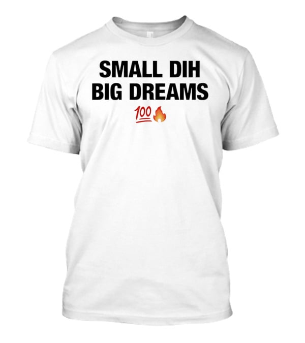Small Dih Big Dreams 100 Fire Emoji T-Shirt