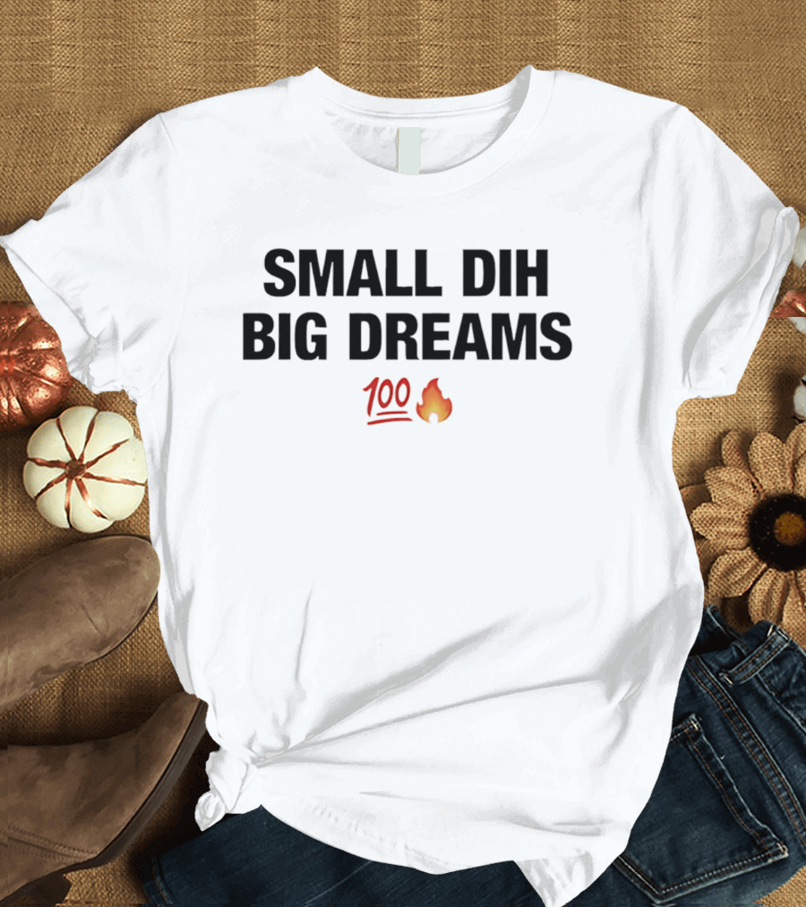 Small Dih Big Dreams 100 Fire Emoji T-Shirt