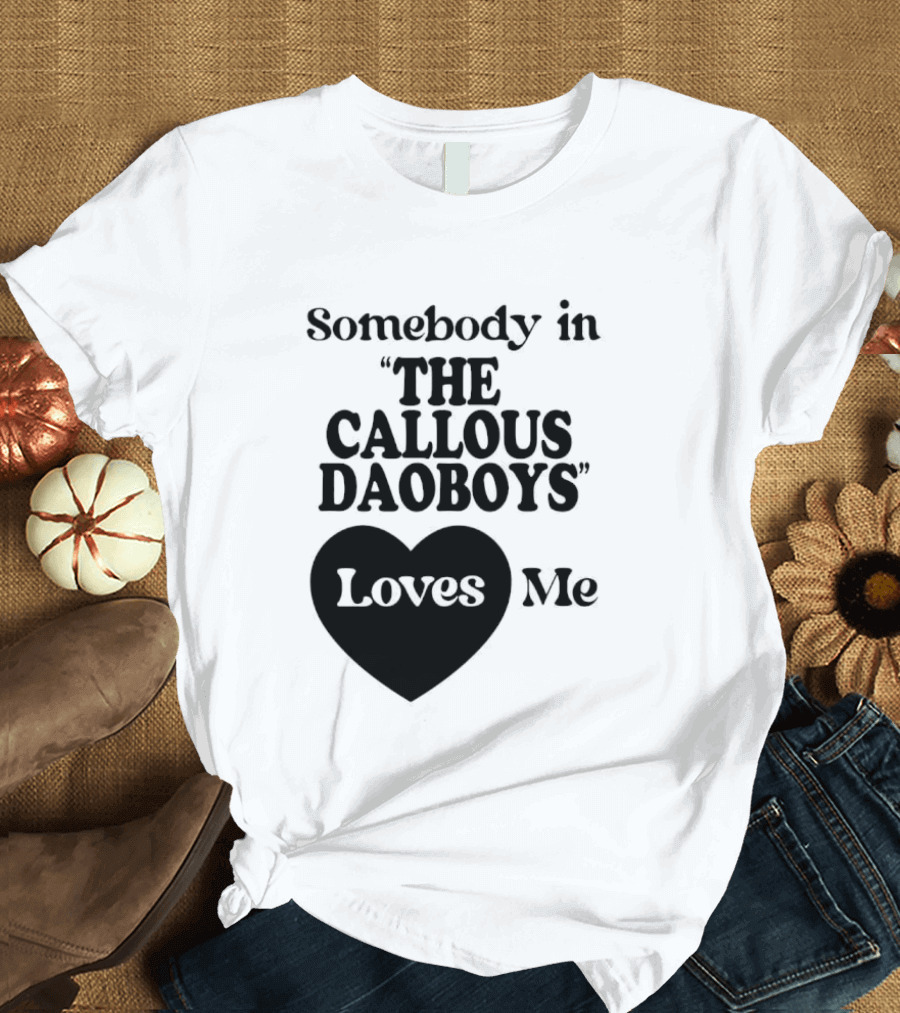 Somebody In "The Callous Daoboys" Loves Me T-Shirt