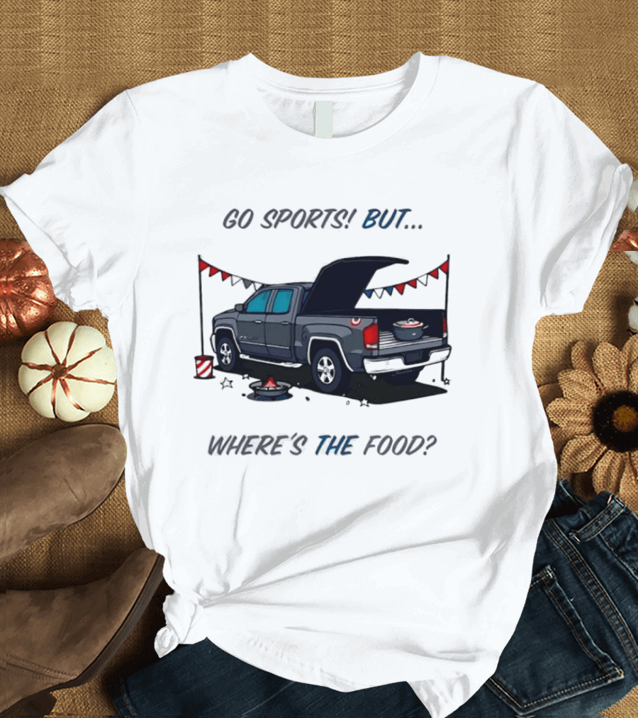 Go Sports But Where's The Food Tailgate Truck Fun Football Tailgating Humor T-Shirt