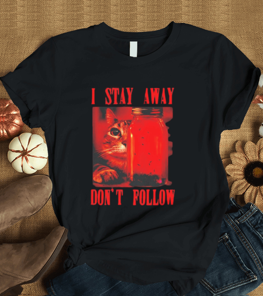 I Stay Away Cat And Jar Of Flies Don't Follow T-Shirt