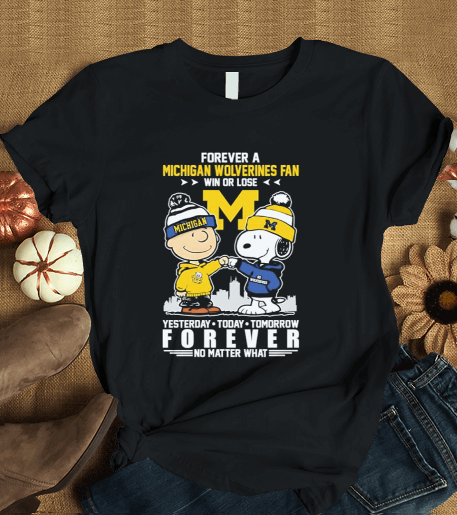 Forever A Michigan Wolverines Fan Win Or Lose Yesterday Today Tomorrow Forever No Matter What Charlie Brown And Snoopy T-Shirt