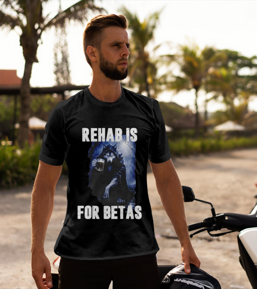 Rehab Is For Betas Werewolf With Beer T-Shirt
