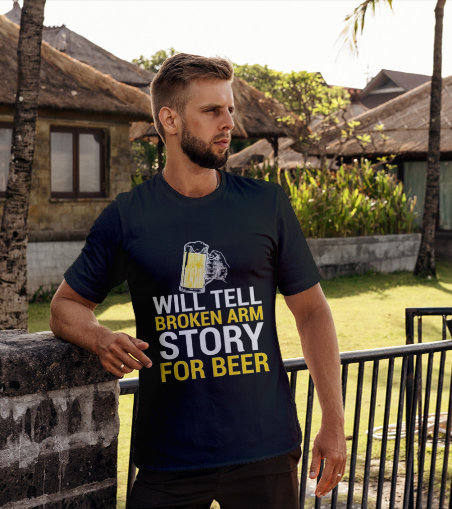 Will Tell Broken Arm Story For Beer Funny Beer Humor T-Shirt