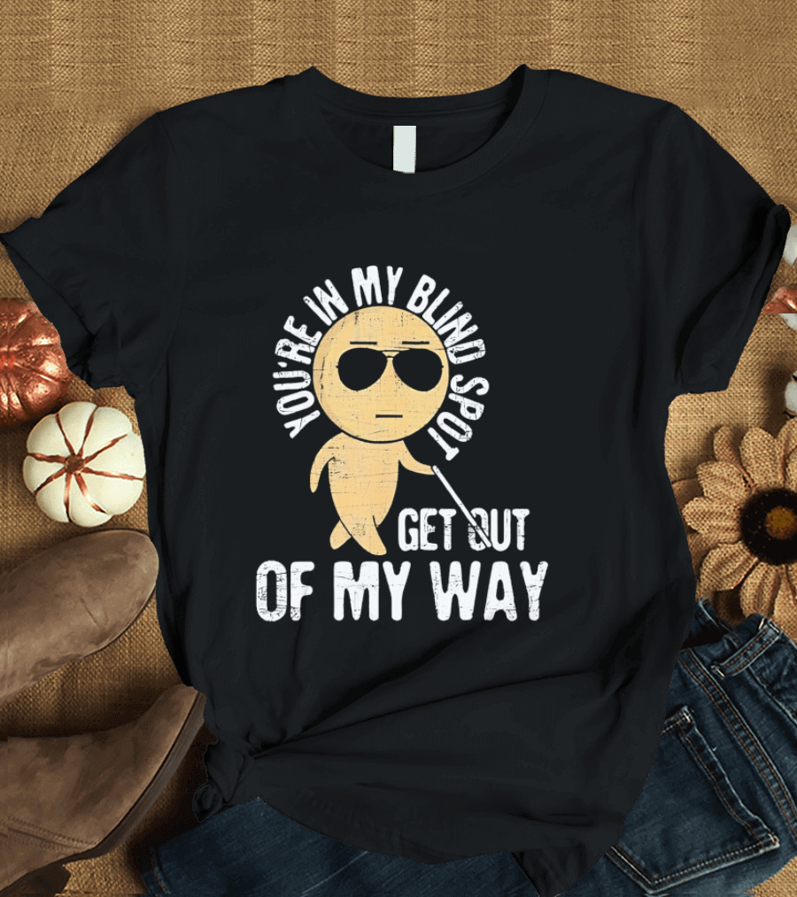 You're In My Blind Spot Get Out Of My Way Funny Emoji Wearing Sunglasses T-Shirt