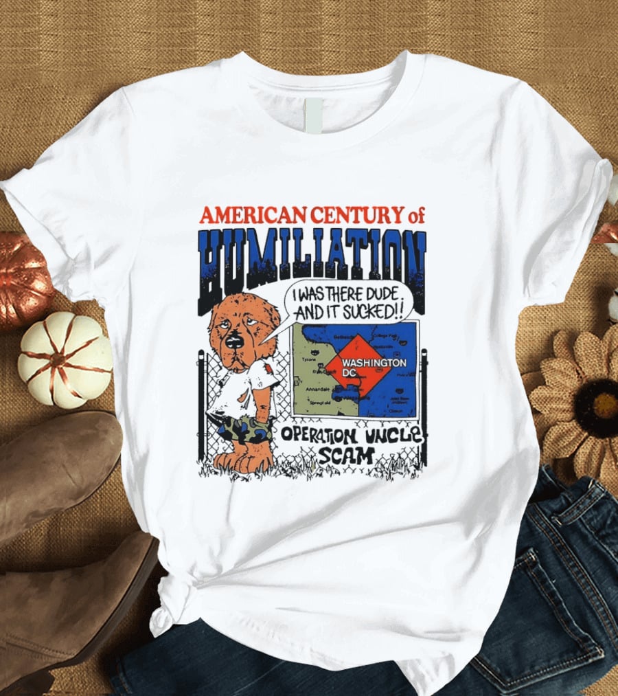 American Century Of Humiliation Operation Uncle Scam Washington D.C. I Was There Dude And It Sucked T-Shirt