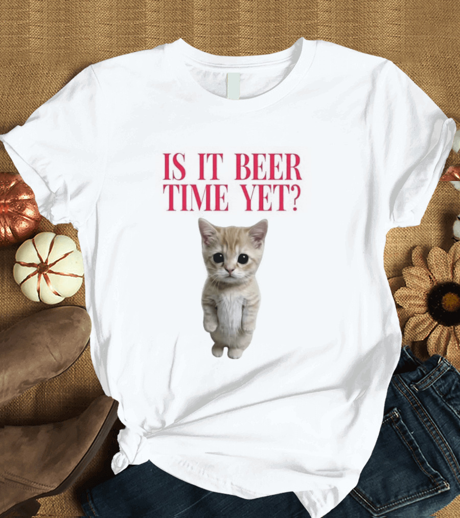 Is It Beer Time Yet Kitten Cute Cat Frage T-Shirt