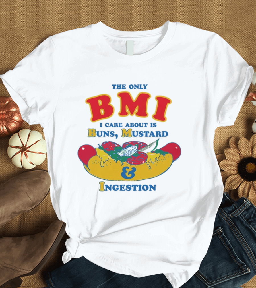 The Only BMI I Care About Is Buns Mustard And Ingestion Hot Dog Humor T-Shirt