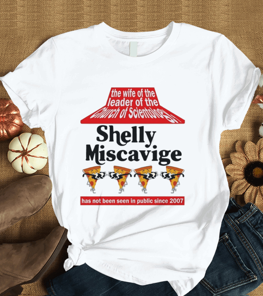 The Wife Of The Leader Of The Church Of Scientology Shelly Miscavige Has Not Been Seen In Public Since 2007 Pizza T-Shirt