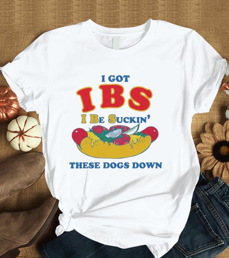 I Got IBS I Be Suckin' These Dogs Down Funny Sausage Humor T-Shirt