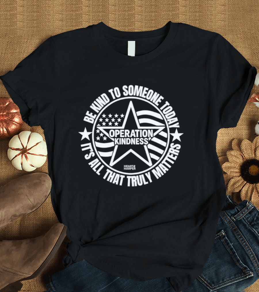 Be Kind To Someone Today Operation Kindness It's All That Truly Matters USA Star And Stripes T-Shirt