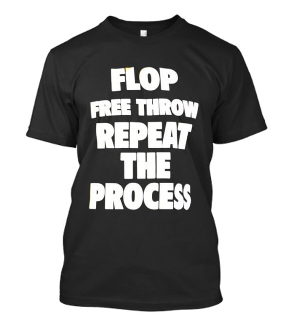 Flop Free Throw Repeat The Process Basketball Humor T-Shirt