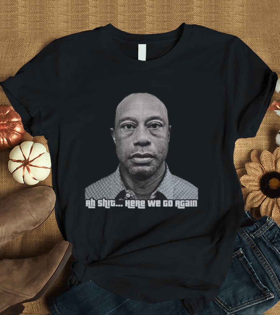 Ah Shit Here We Go Again Tiger Woods Shot 2026 T-Shirt