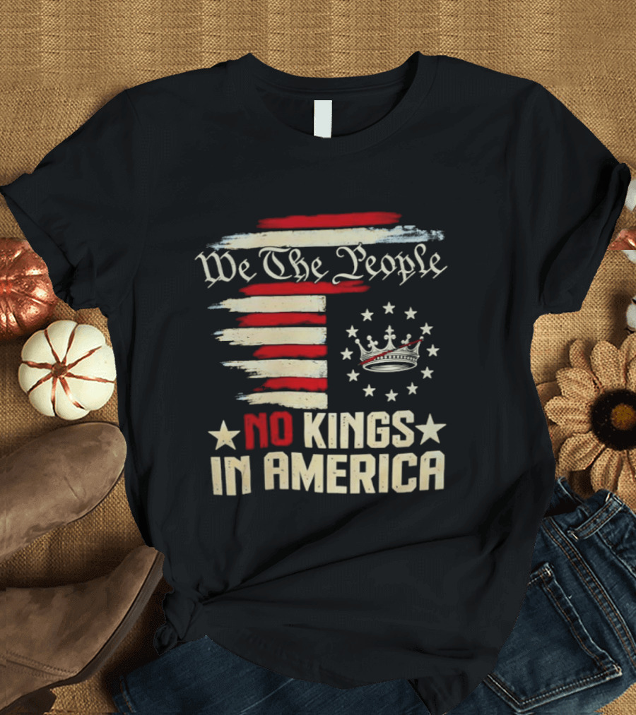 We The People No Kings In America Patriotic Flag USA T-Shirt