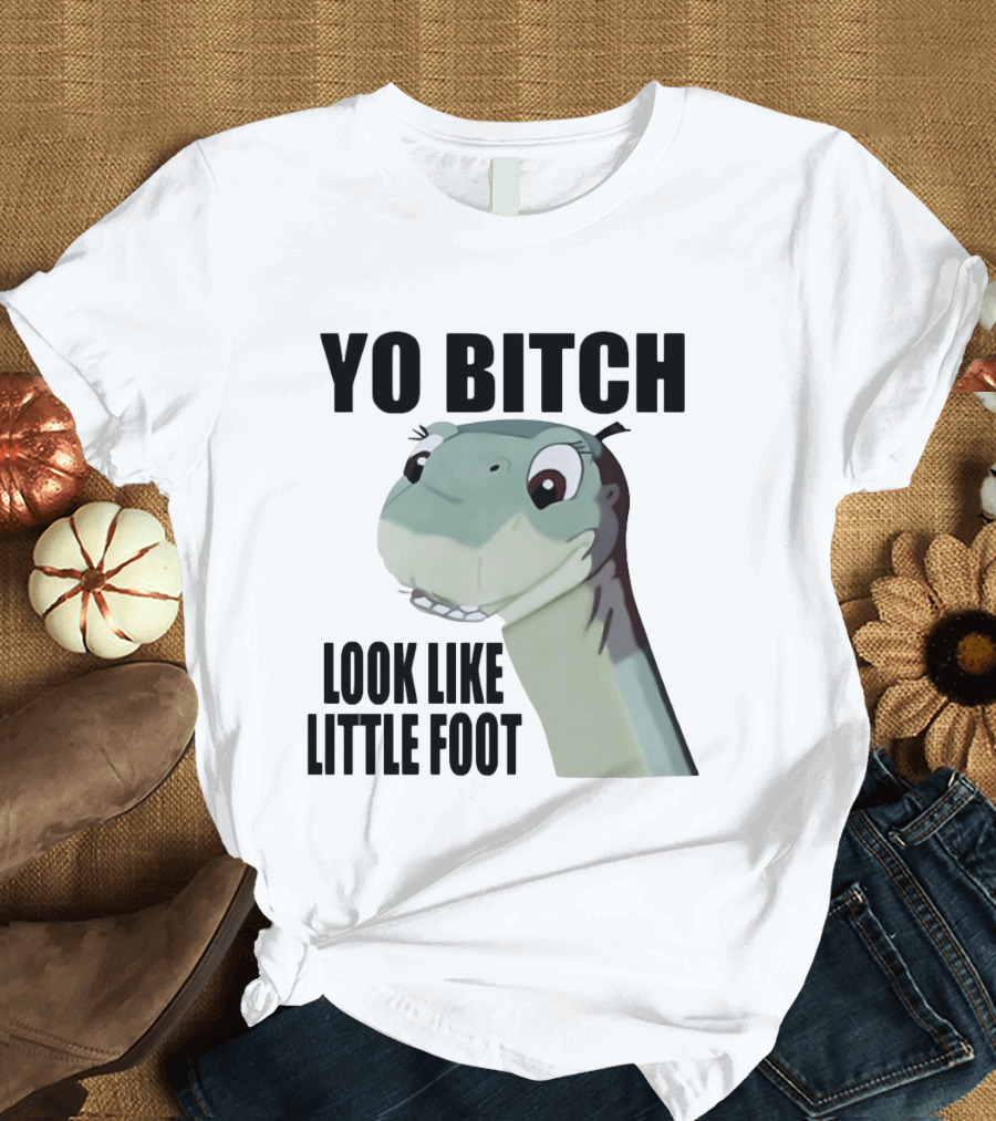 Yo Bitch Look Like Little Foot The Land Before Time T-Shirt