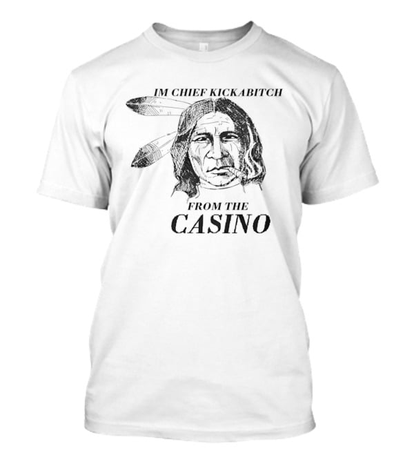 Native American I'm Chief Kickabitch From The Casino T-Shirt