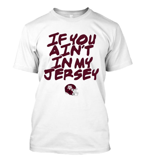 Texas A&M Aggies Helmet If You Ain't In My Jersey T-Shirt