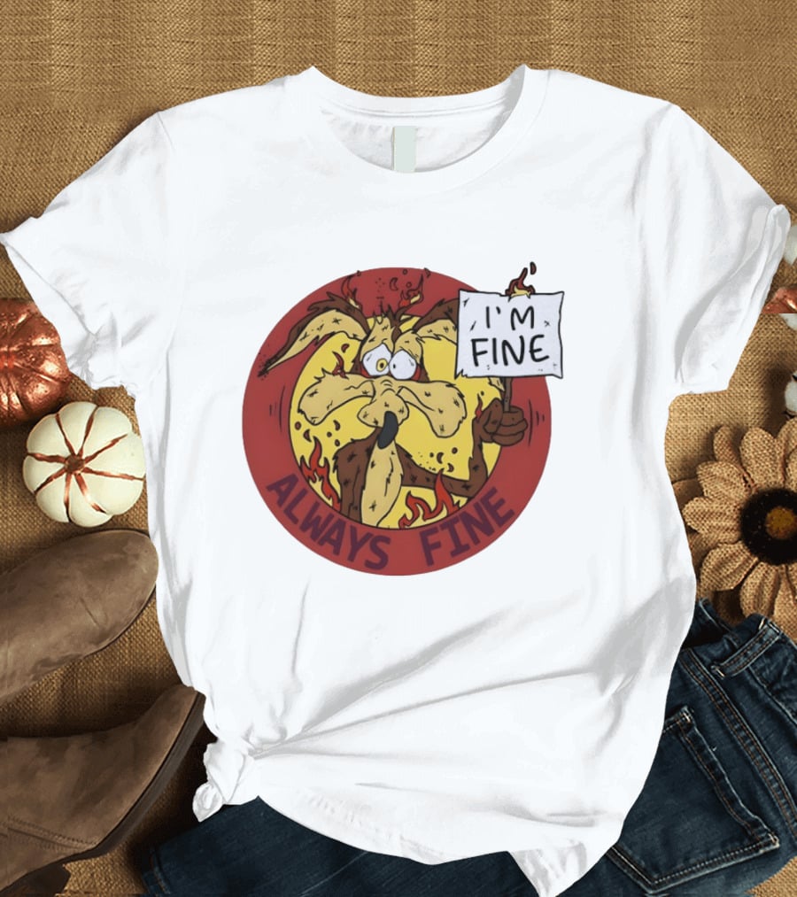 Wile E. Coyote Holding I'm Fine Sign Always Fine Looney Tunes T-Shirt