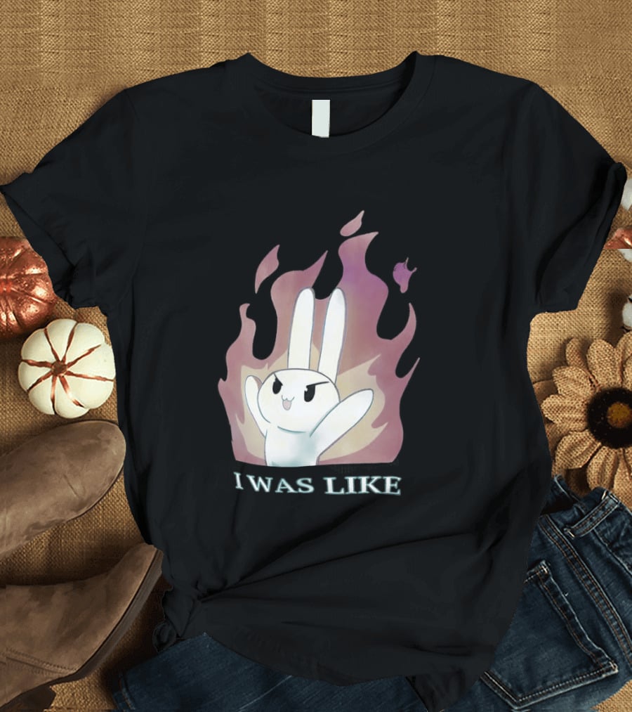 I Was Like Fire Bunny In Flames T-Shirt