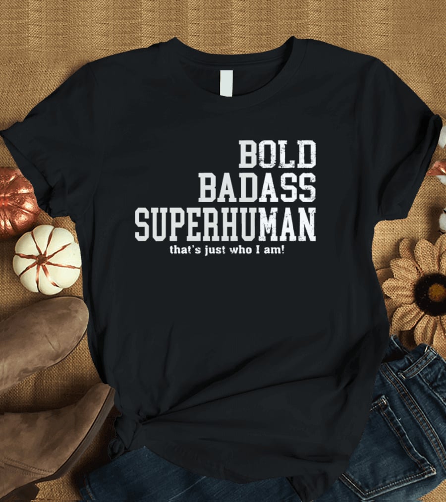 Bold Badass Superhuman That's Just Who I Am T-Shirt