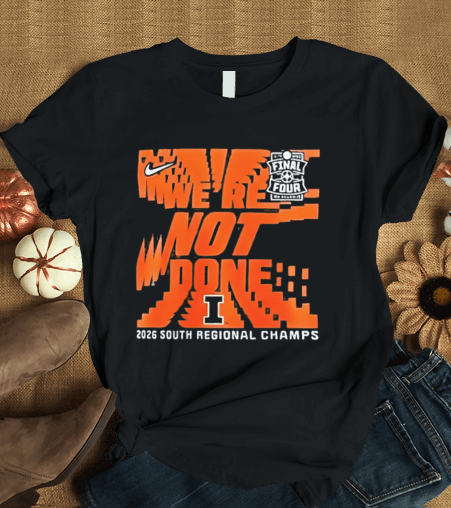 Illinois Fighting Illini 2026 NCAA Men's Basketball Final Four We're Not Done South Regional Champs Nike T-Shirt