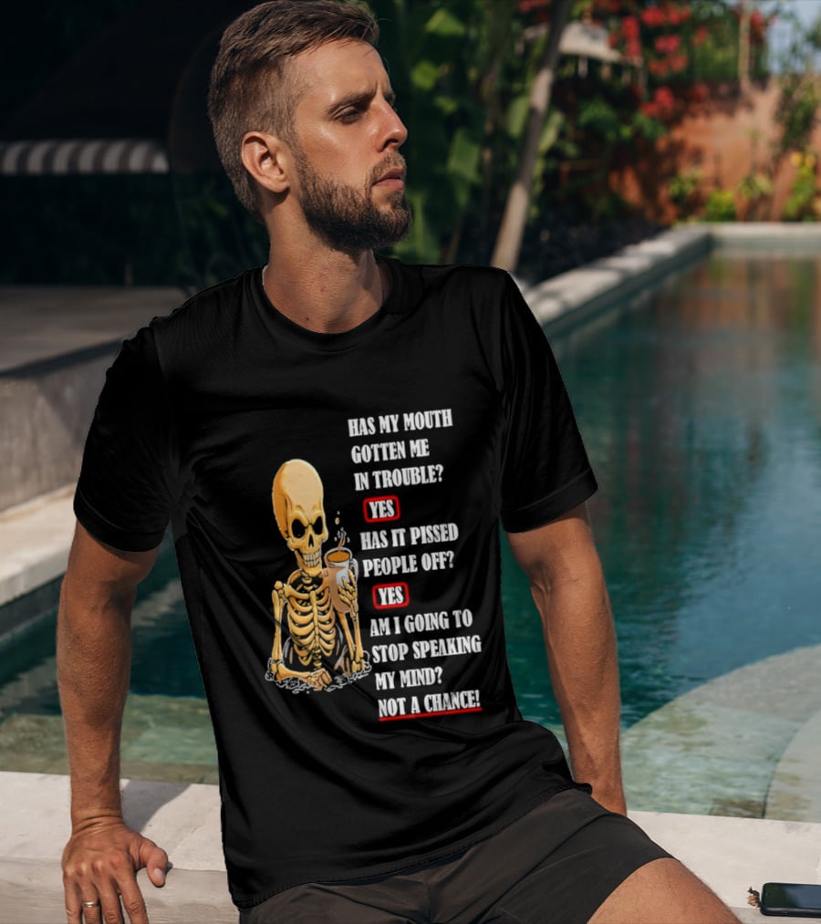 Has My Mouth Gotten Me In Trouble Skeleton Holding With Yes Am I Going To Stop Speaking My Mind Not A Chance T-Shirt