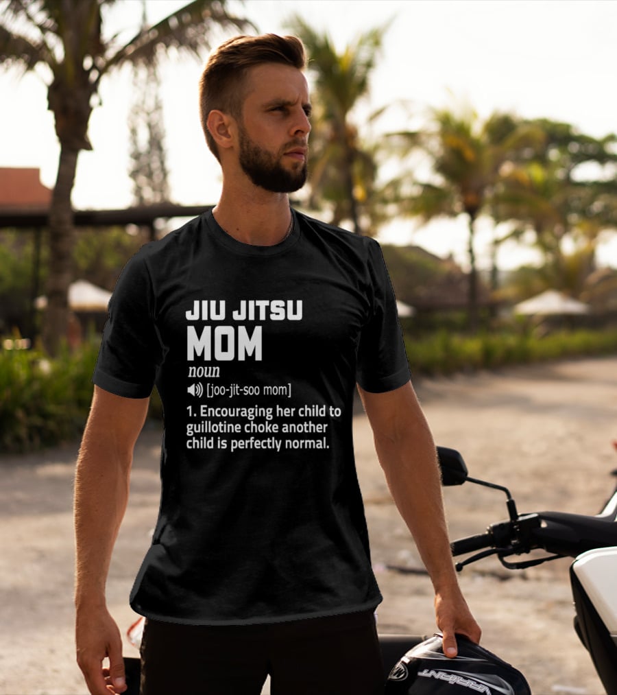 Jiu Jitsu Mom Noun Encouraging Her Child To Guillotine Choke Another Child Is Perfectly Normal T-Shirt