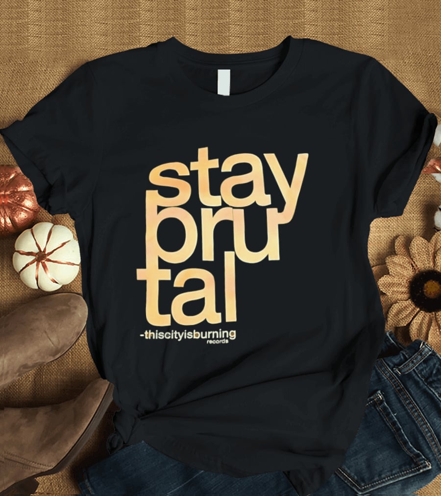 Stay Brutal This City Is Burning T-Shirt