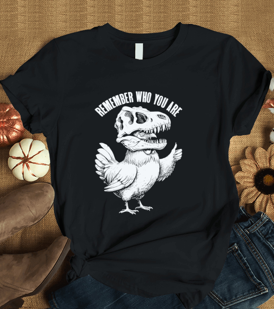 Chicken Hen Wearing Dinosaur Skull Head Remember Who You Are T-Shirt