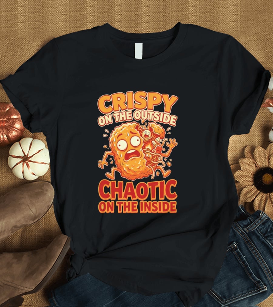 Crispy On The Outside Chaotic On The Inside Funny Food Humor T-Shirt