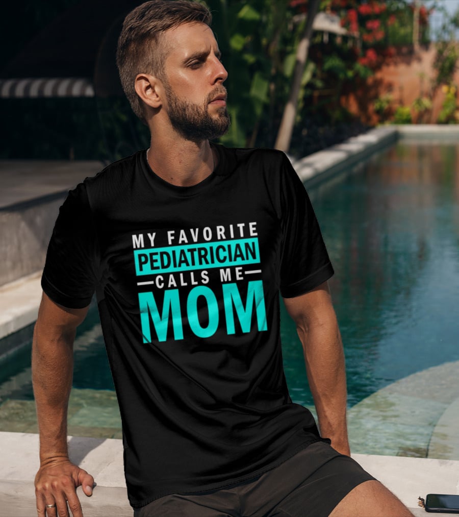 My Favorite Pediatrician Calls Me Mom T-Shirt