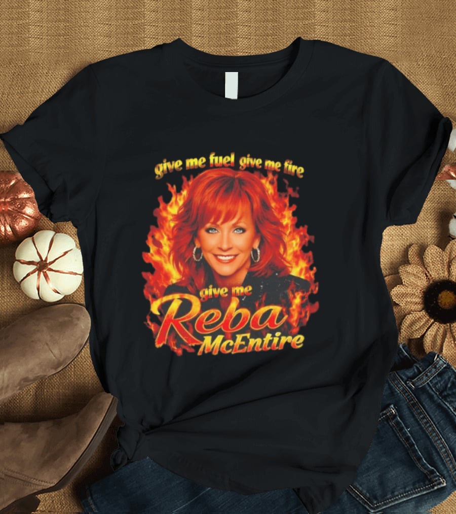 Give Me Fuel Give Me Fire Give Me Reba McEntire Flames T-Shirt