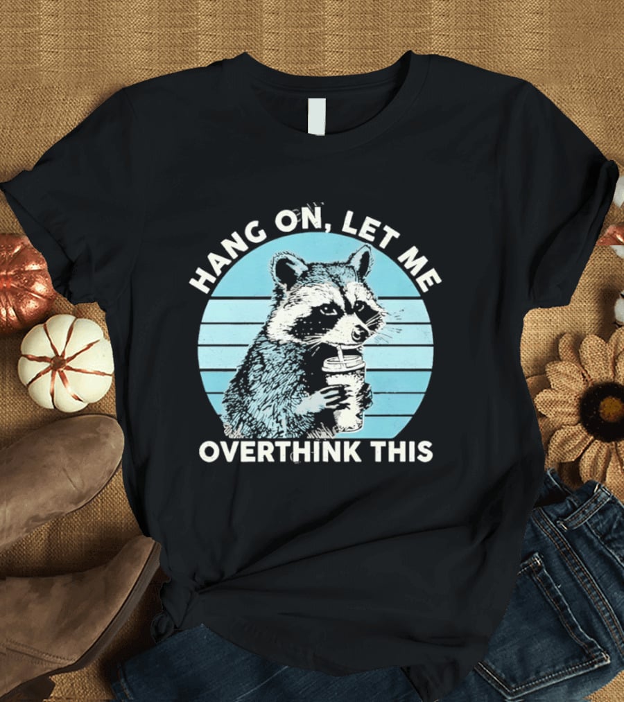 Hang On Let Me Overthink This Coffee Raccoon T-Shirt