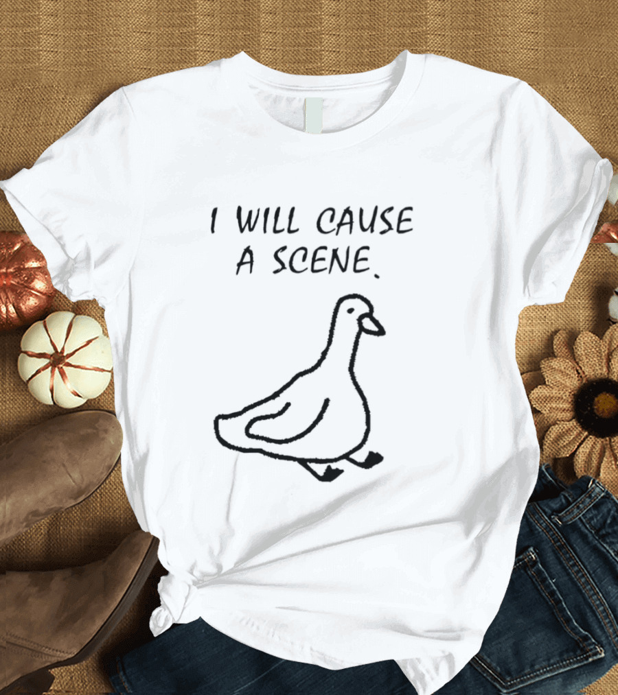I Will Cause A Scene Goose T-Shirt