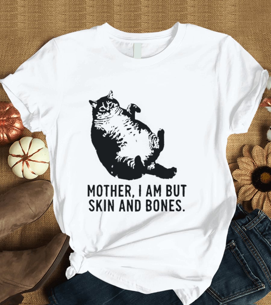 Mother I Am But Skin And Bones Cat T-Shirt