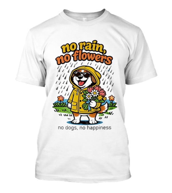 No Rain No Flowers No Dogs No Happiness T-Shirt