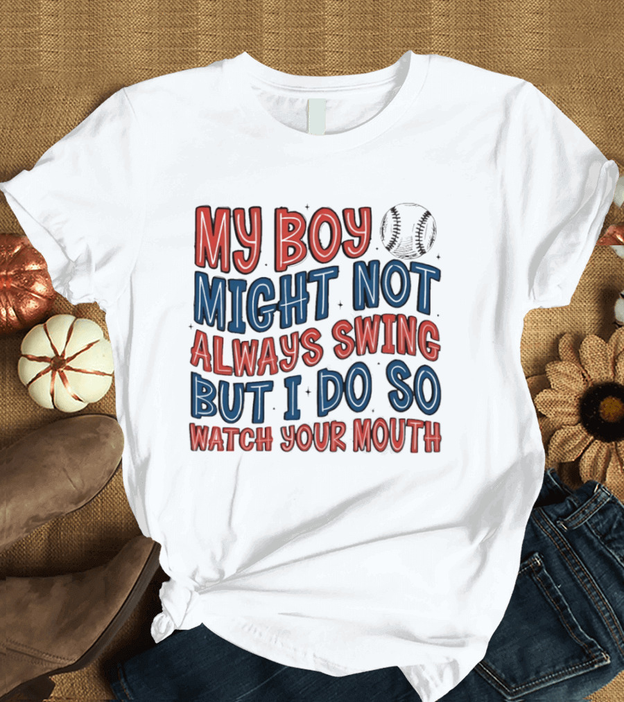 My Boy Might Not Always Swing But I Do So Your Mouth Baseball Mom Sports T-Shirt