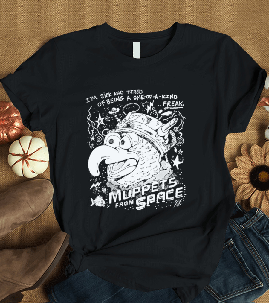 I'm Sick And Tired Of Being A One Of A Kind Freak Muppets From Space T-Shirt