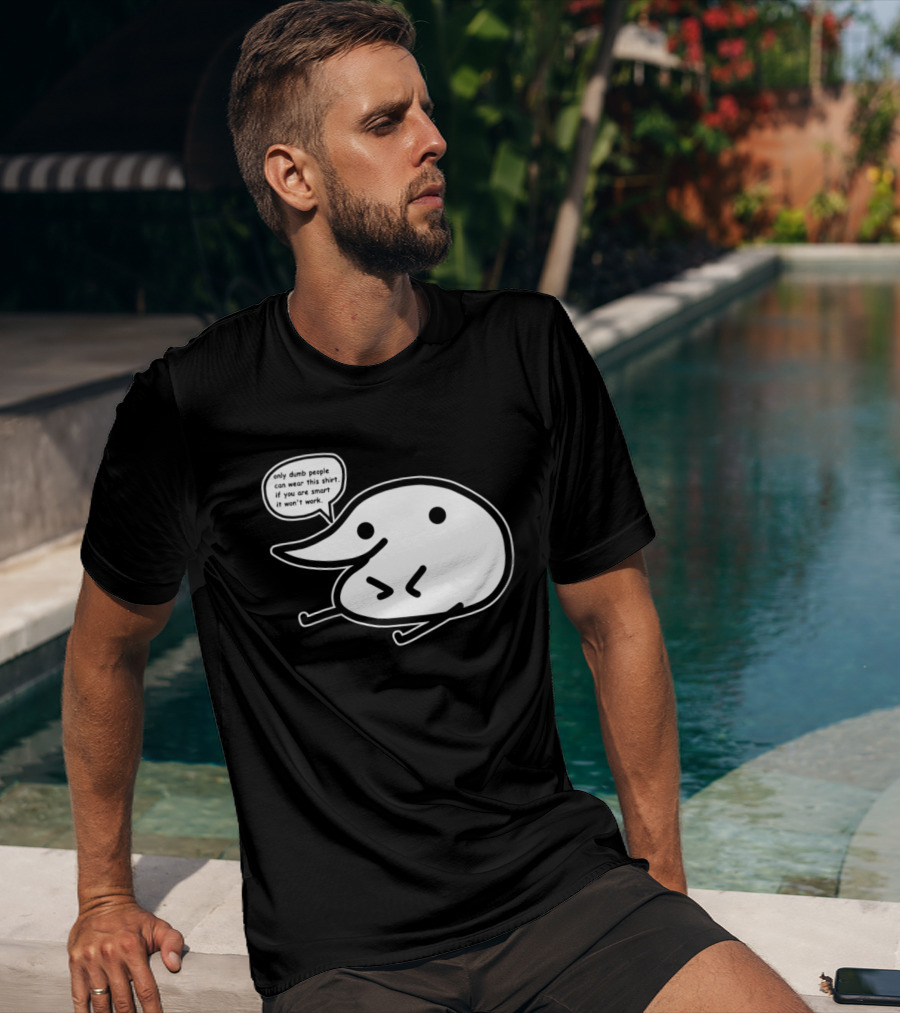 Only Dumb People Can Wear This If You Are Smart It Won’t Work T-Shirt