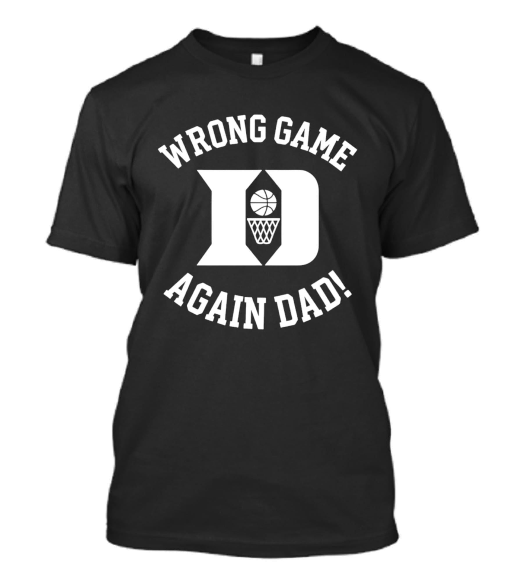 Duke Blue Devils Basketball Wrong Game Again Dad T-Shirt