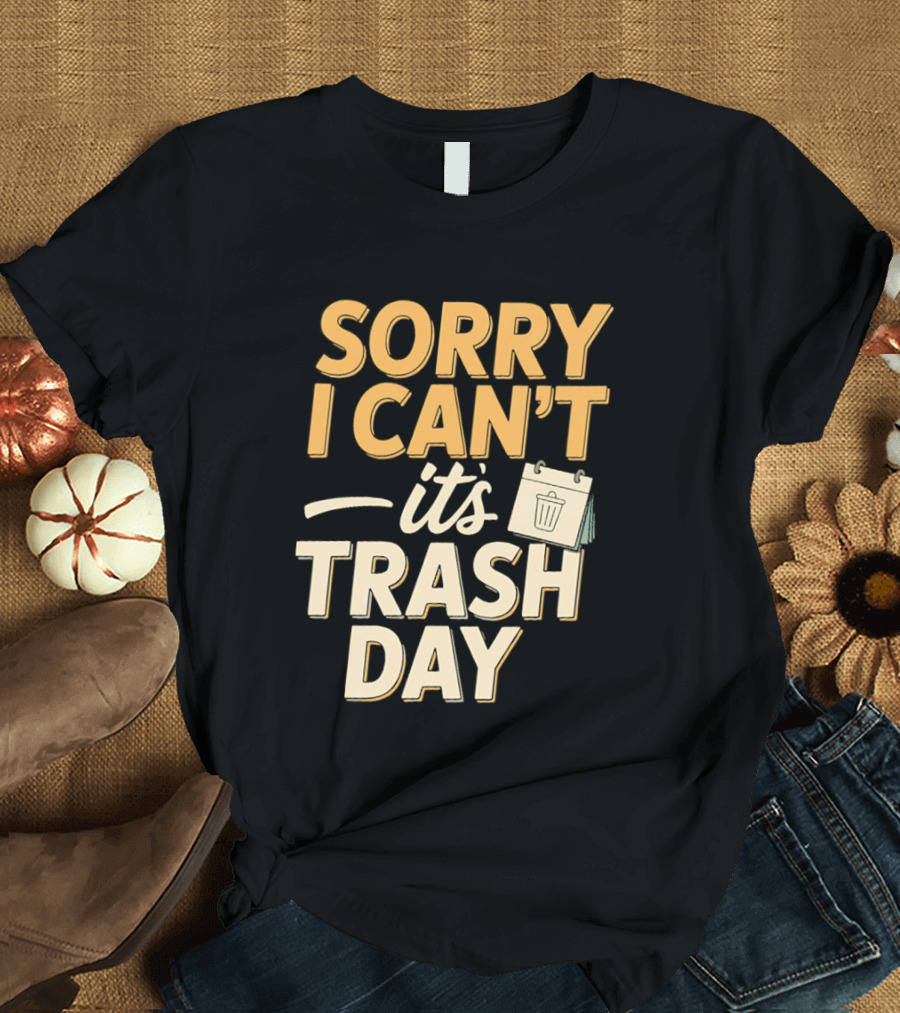 Sorry I Can't It's Trash Day Garbage Man Humor T-Shirt
