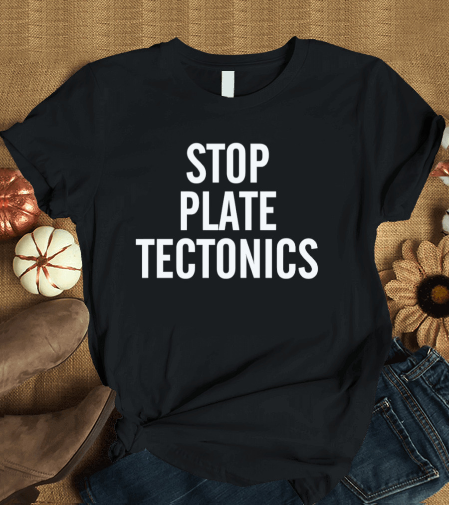 Stop Plate Tectonics Tectonic Humor Seismic Joke T-Shirt