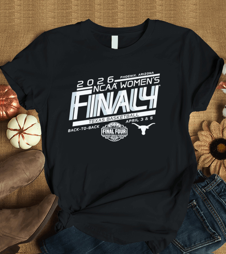 2026 NCAA Women's Basketball Final Four Texas Longhorns Back To Back Phoenix April 3 & 5 T-Shirt